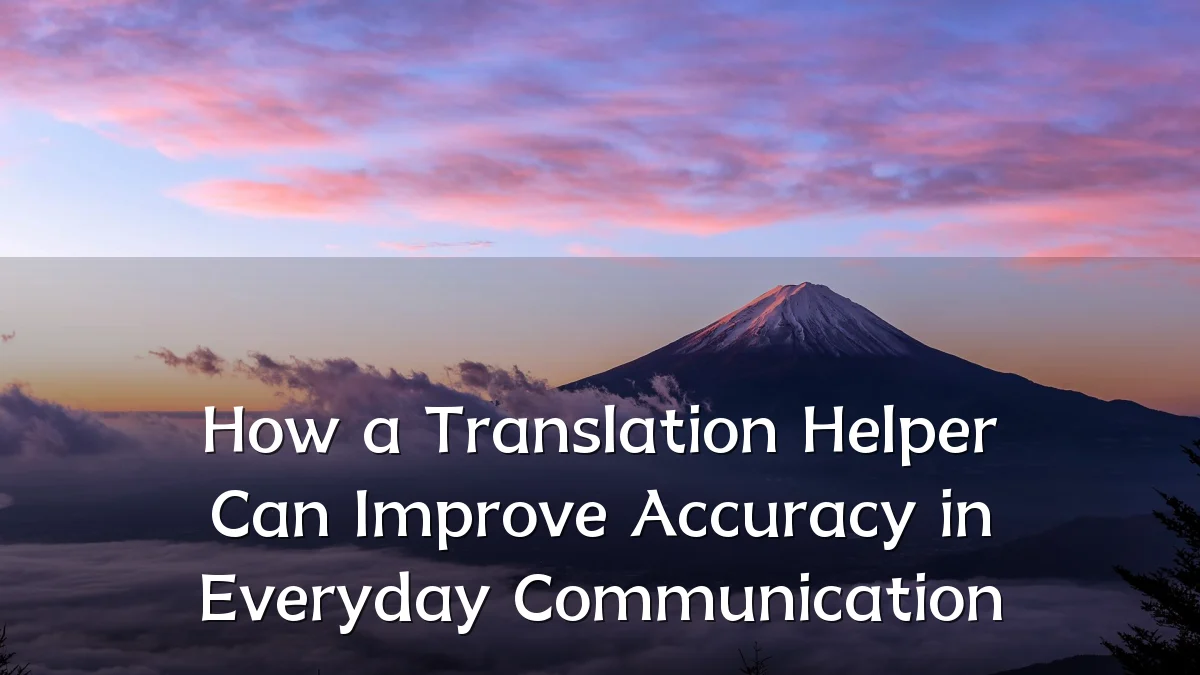 How a Translation Helper Can Improve Accuracy in Everyday Communication