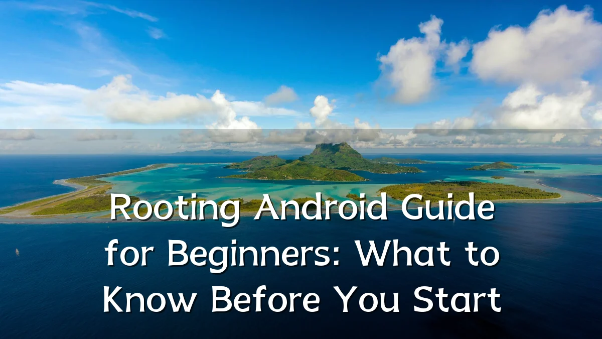 Rooting Android Guide for Beginners: What to Know Before You Start