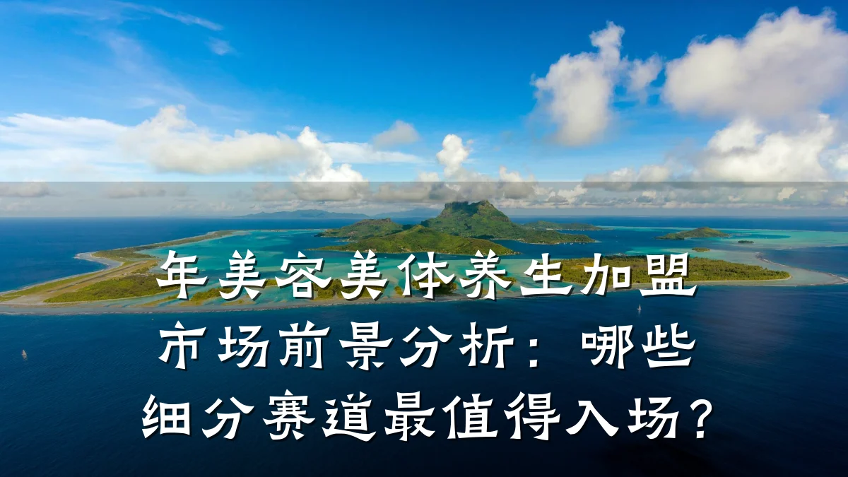 年美容美体养生加盟市场前景分析:哪些细分赛道最值得入场?