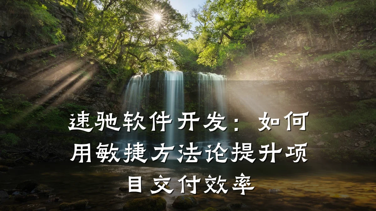 速驰软件开发:如何用敏捷方法论提升项目交付效率
