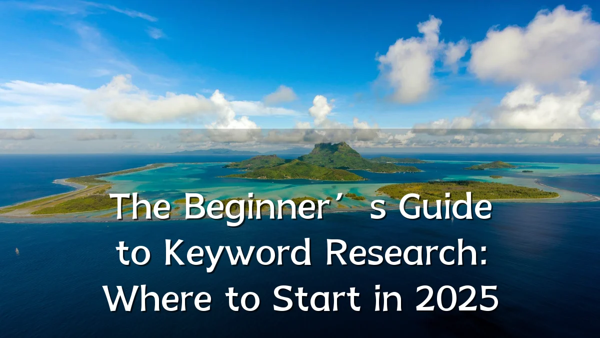 The Beginner’s Guide to Keyword Research: Where to Start in 2025