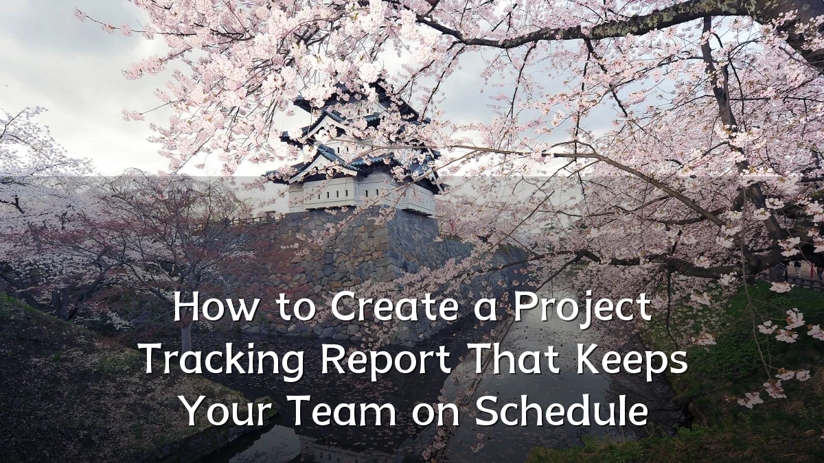 How to Create a Project Tracking Report That Keeps Your Team on Schedule