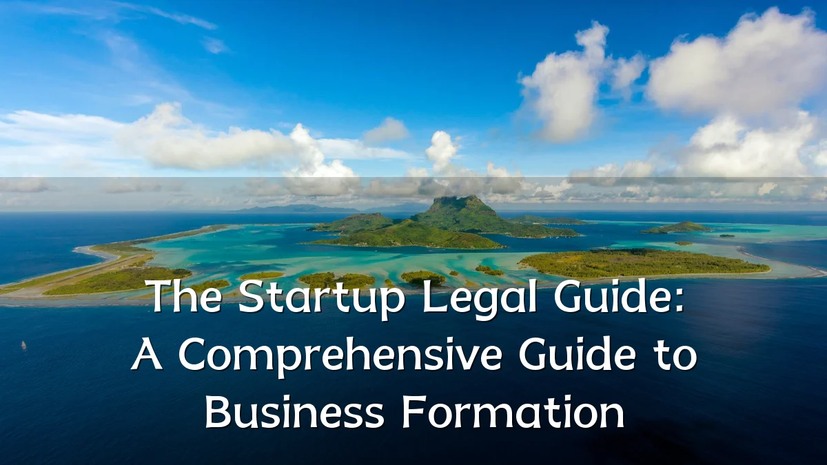 The Startup Legal Guide: A Comprehensive Guide to Business Formation