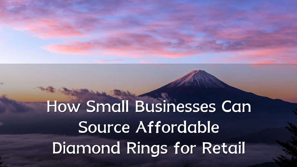 How Small Businesses Can Source Affordable Diamond Rings for Retail