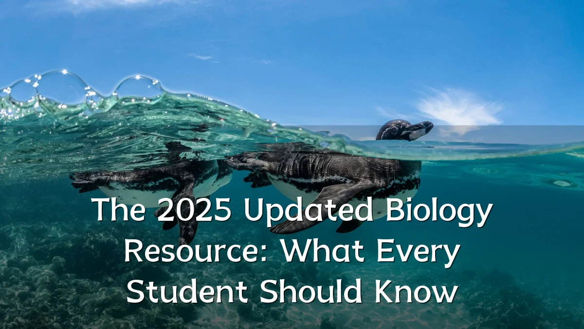 The 2025 Updated Biology Resource: What Every Student Should Know