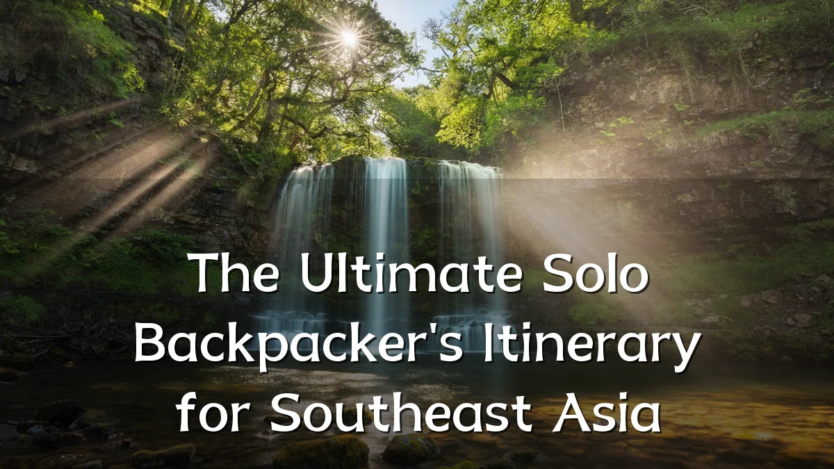 The Ultimate Solo Backpacker's Itinerary for Southeast Asia