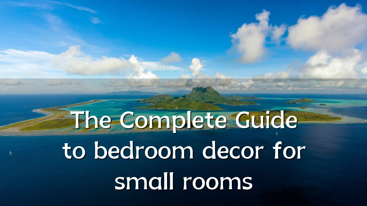 The Complete Guide to bedroom decor for small rooms