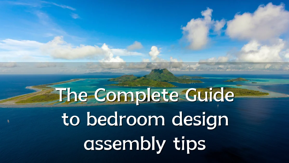 The Complete Guide to bedroom design assembly tips