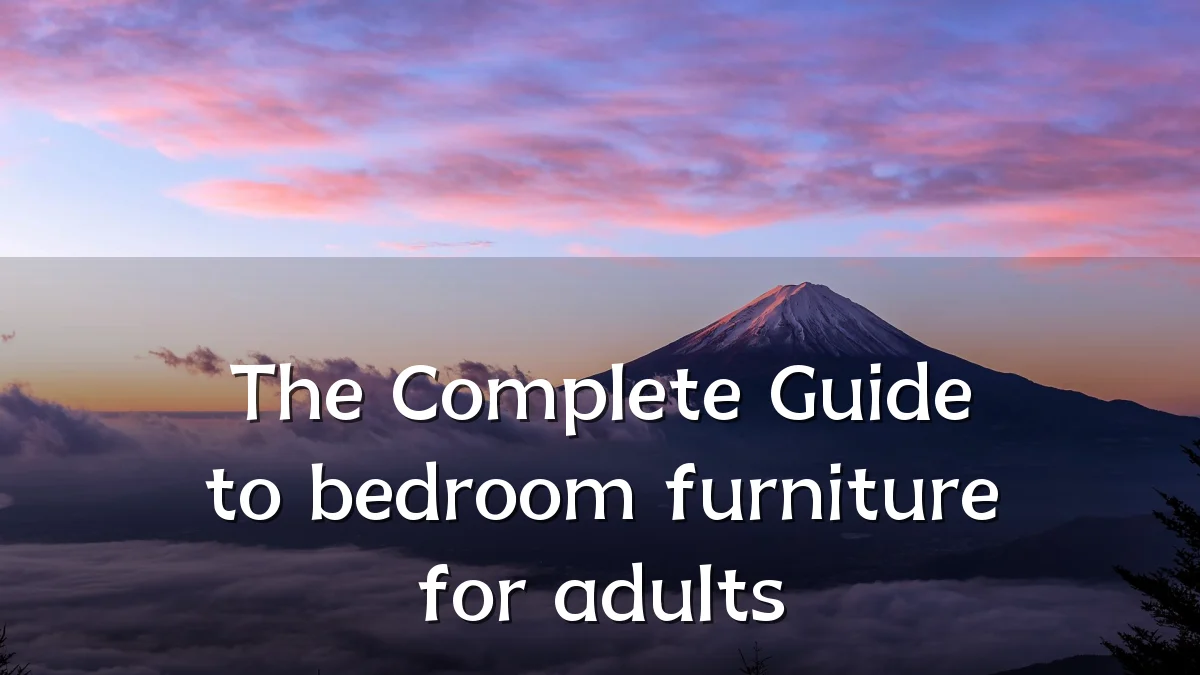 The Complete Guide to bedroom furniture for adults