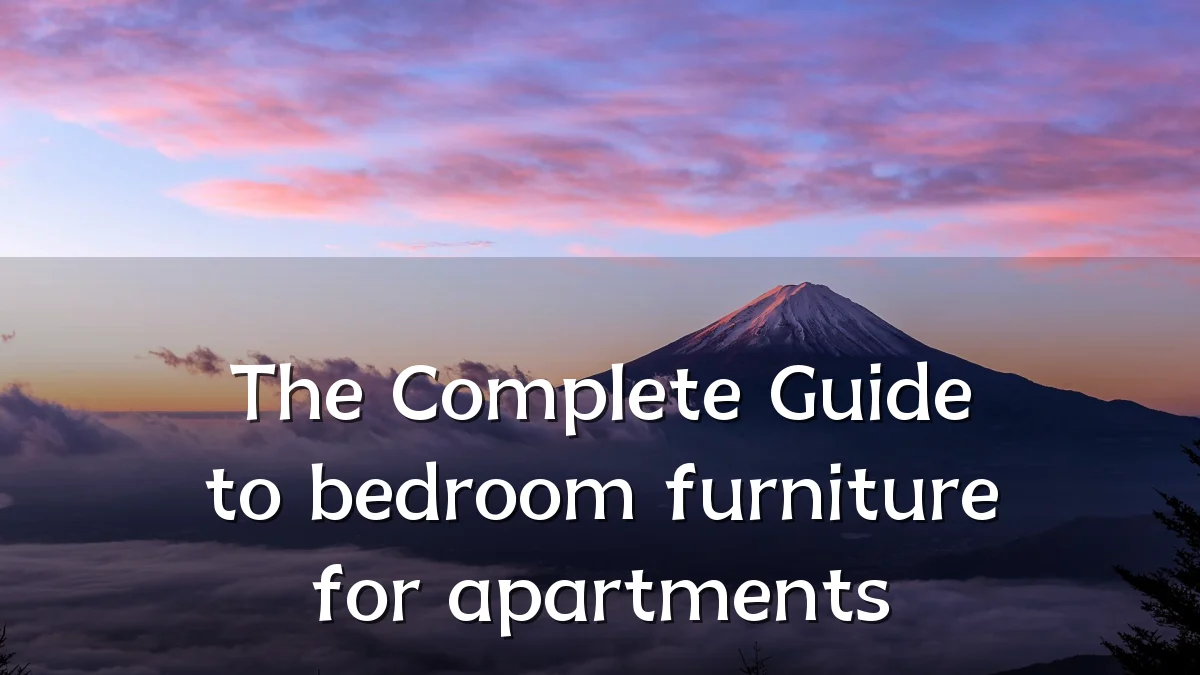 The Complete Guide to bedroom furniture for apartments