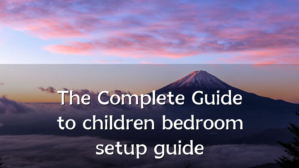 The Complete Guide to children bedroom setup guide