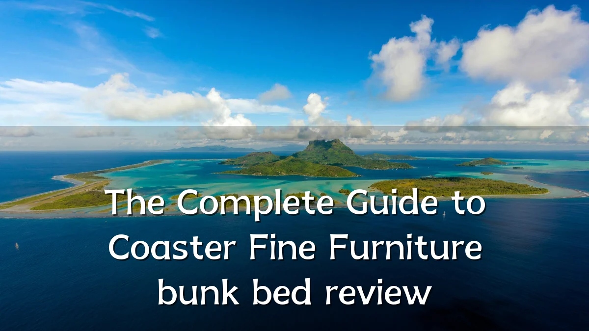 The Complete Guide to Coaster Fine Furniture bunk bed review