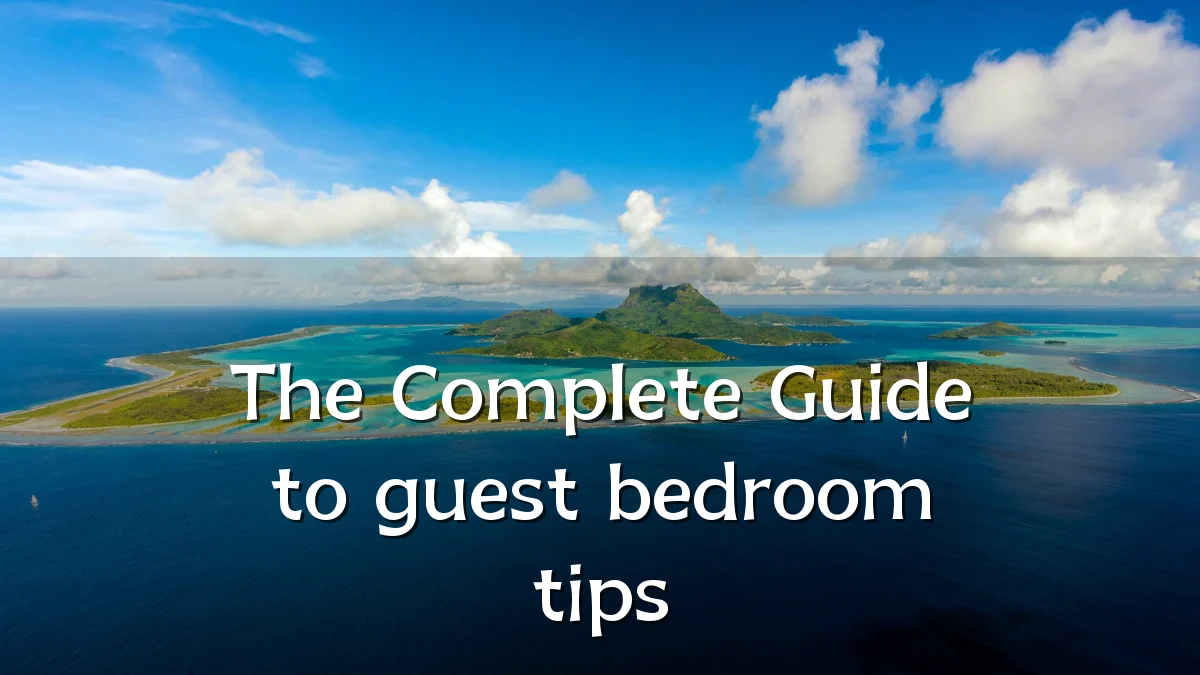 The Complete Guide to guest bedroom tips