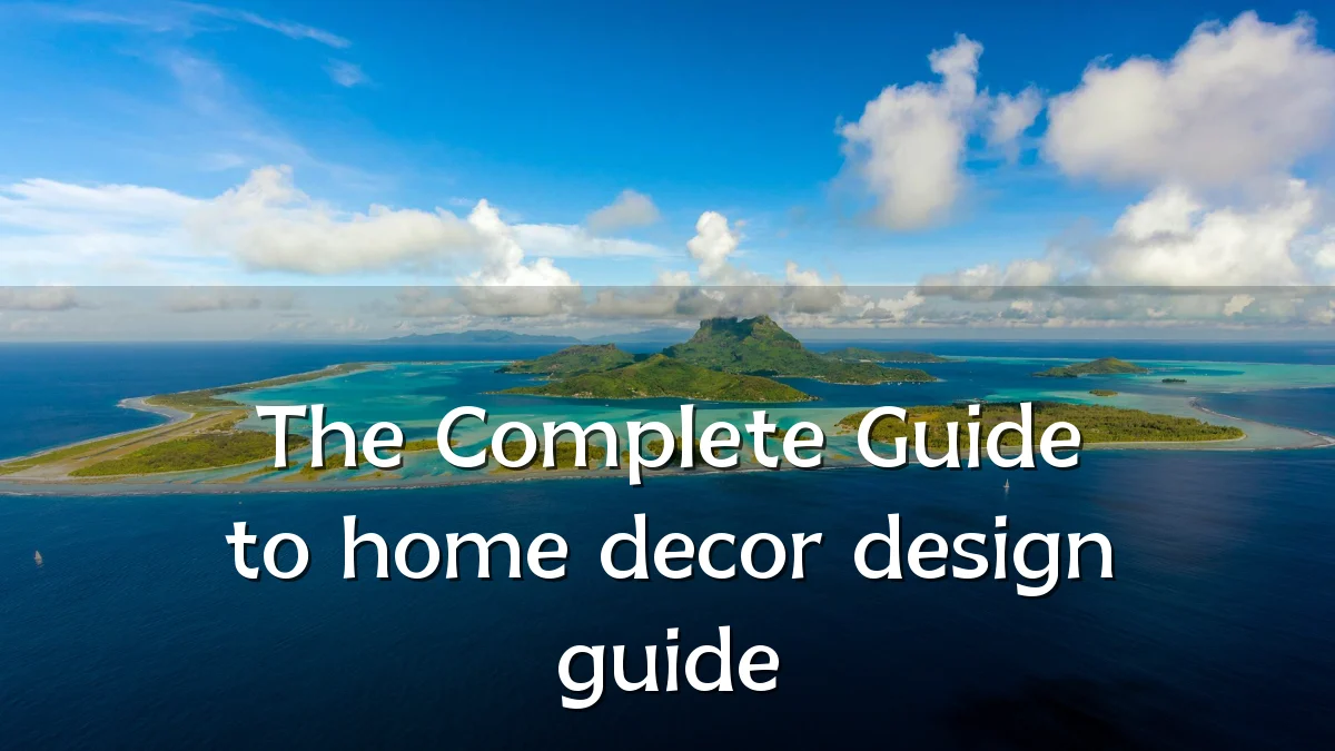 The Complete Guide to home decor design guide