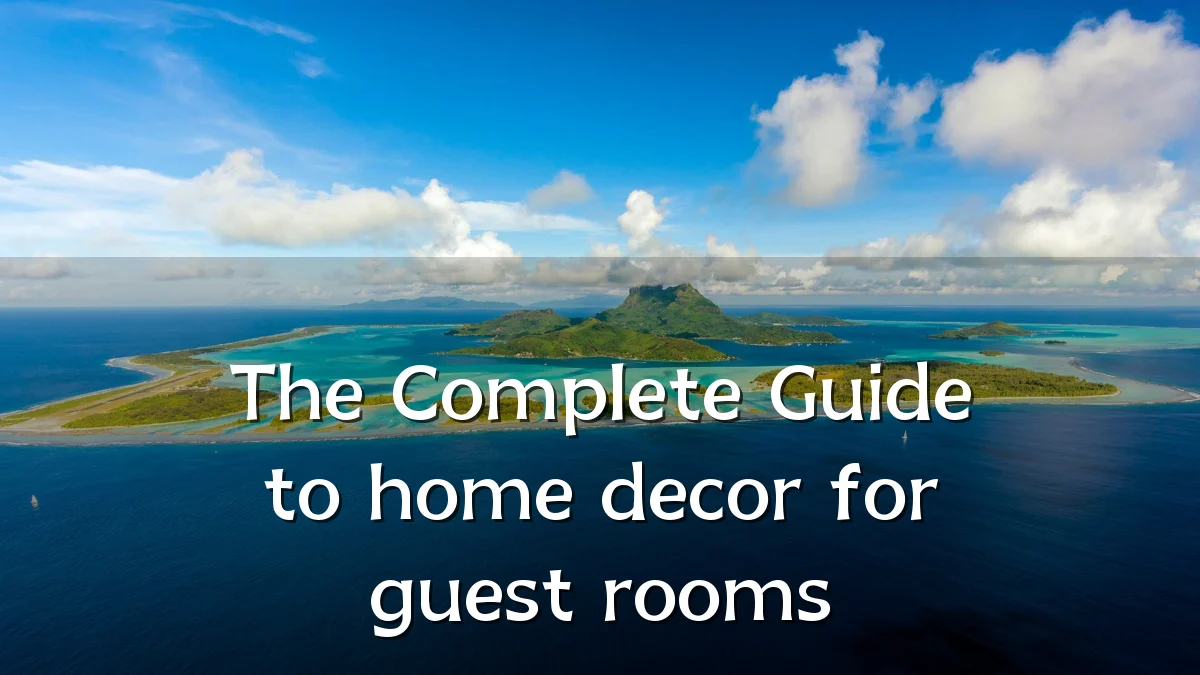 The Complete Guide to home decor for guest rooms