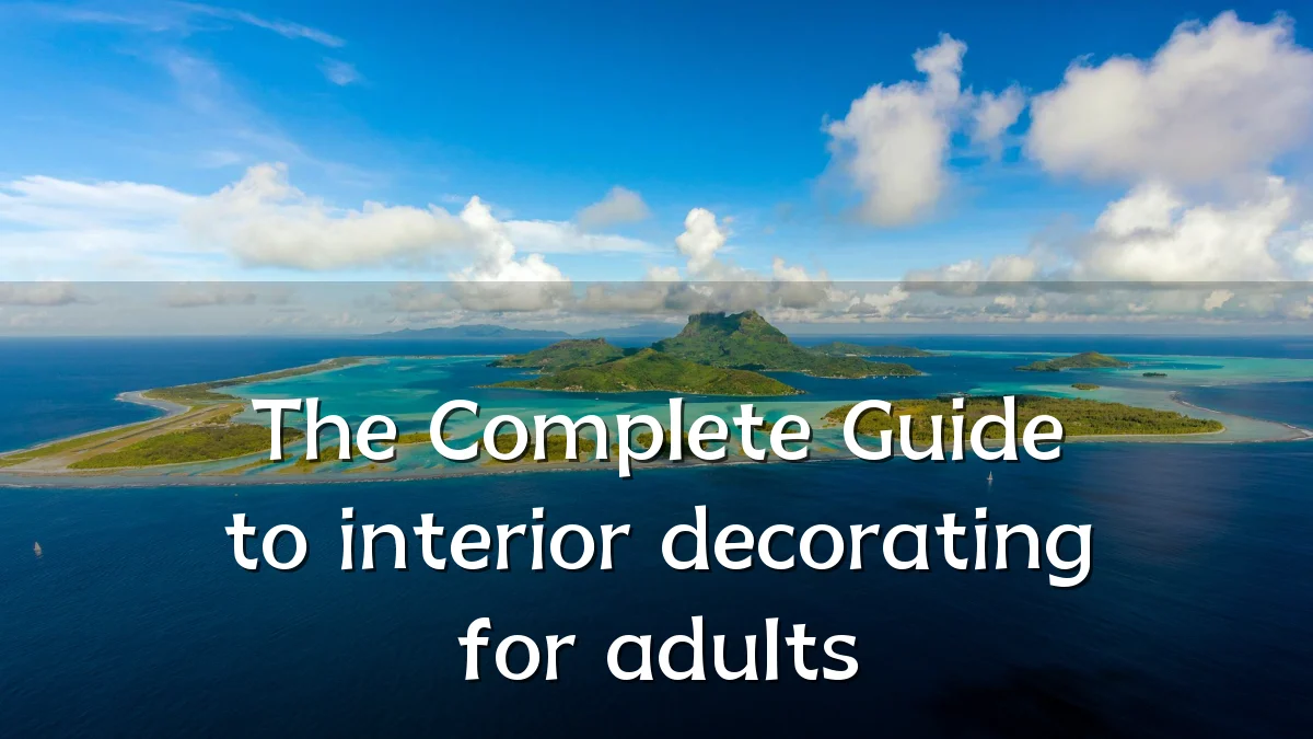 The Complete Guide to interior decorating for adults