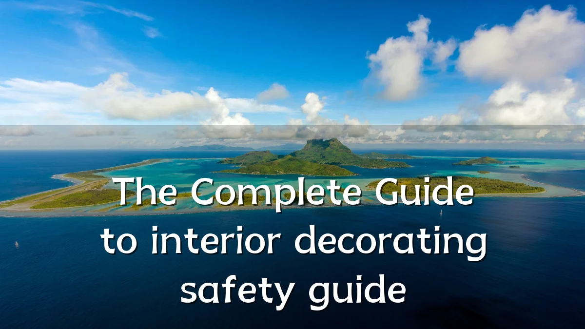 The Complete Guide to interior decorating safety guide