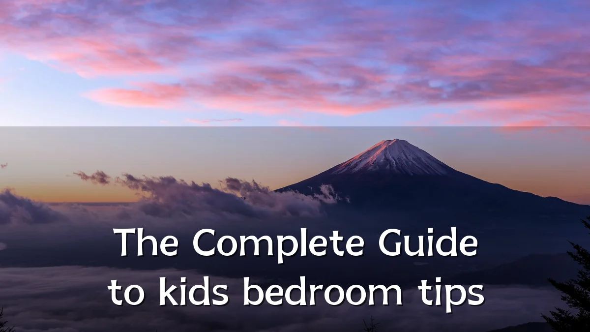 The Complete Guide to kids bedroom tips