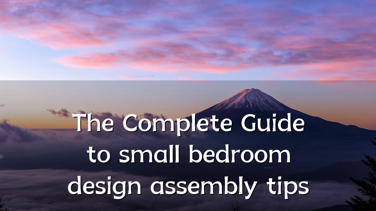The Complete Guide to small bedroom design assembly tips