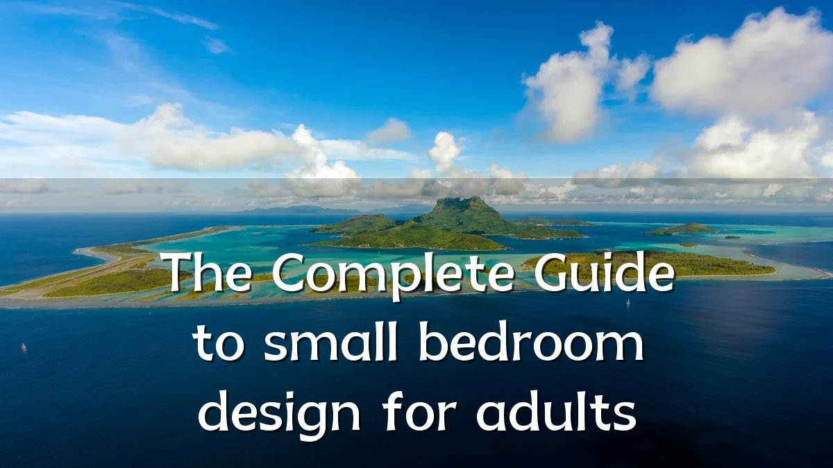 The Complete Guide to small bedroom design for adults