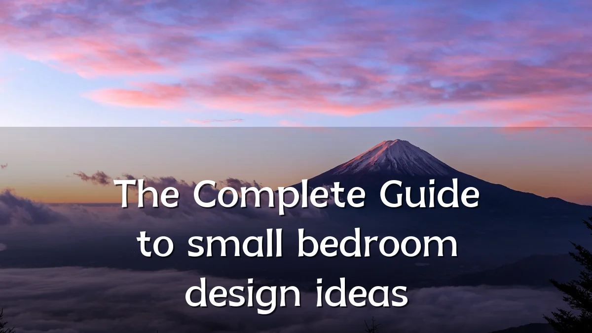 The Complete Guide to small bedroom design ideas