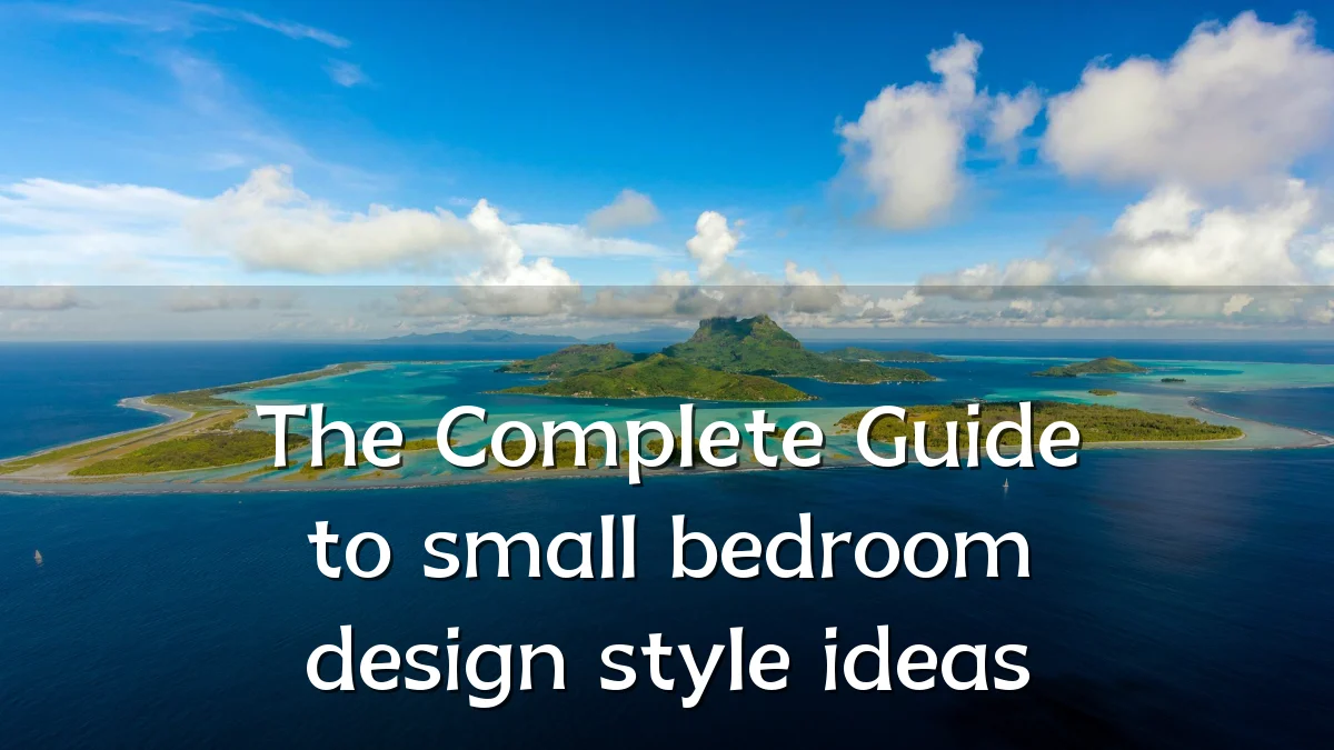 The Complete Guide to small bedroom design style ideas