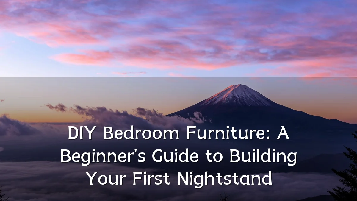 DIY Bedroom Furniture: A Beginner's Guide to Building Your First Nightstand