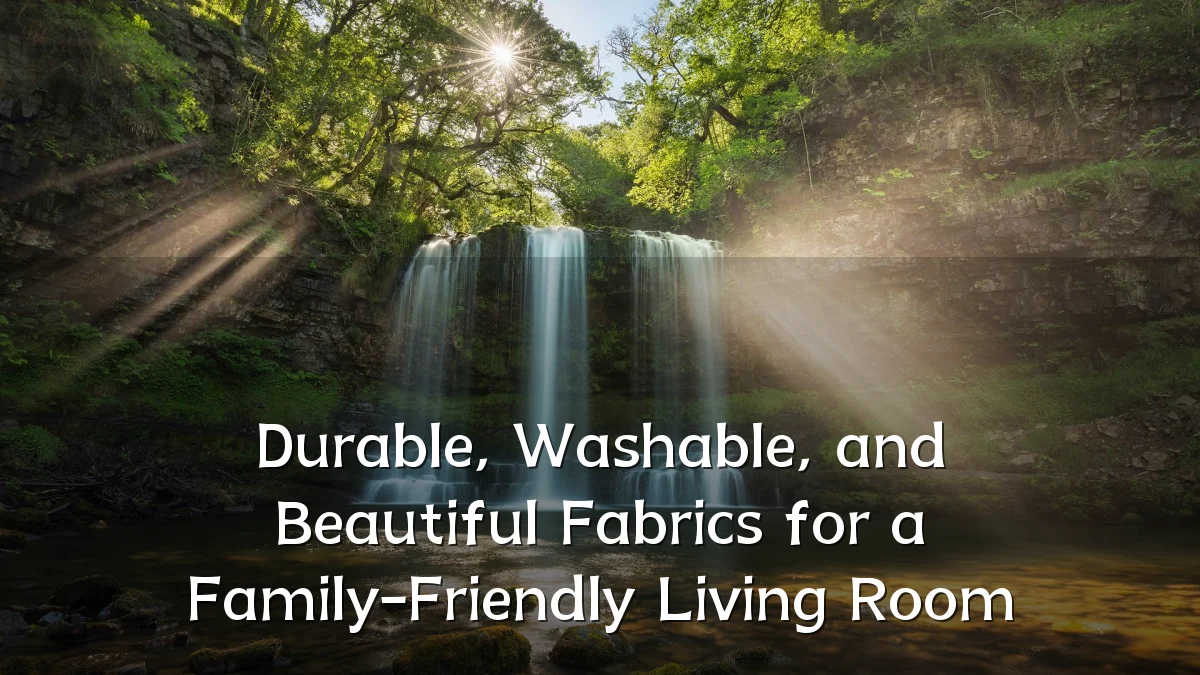 Durable, Washable, and Beautiful Fabrics for a Family-Friendly Living Room