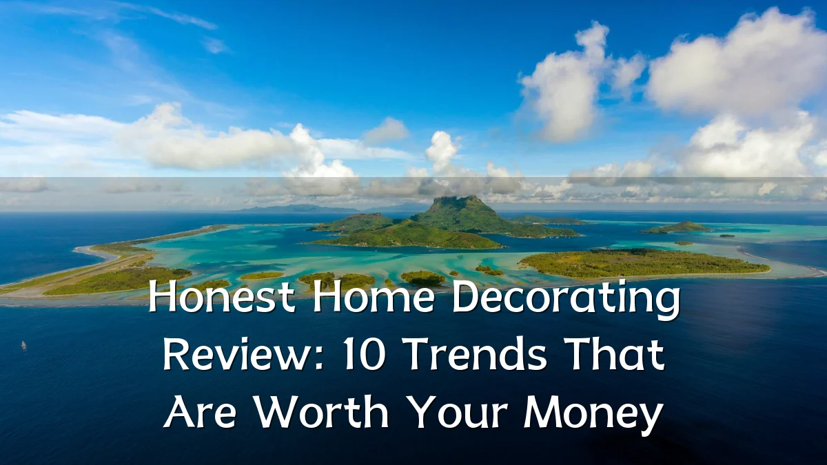 Honest Home Decorating Review: 10 Trends That Are Worth Your Money