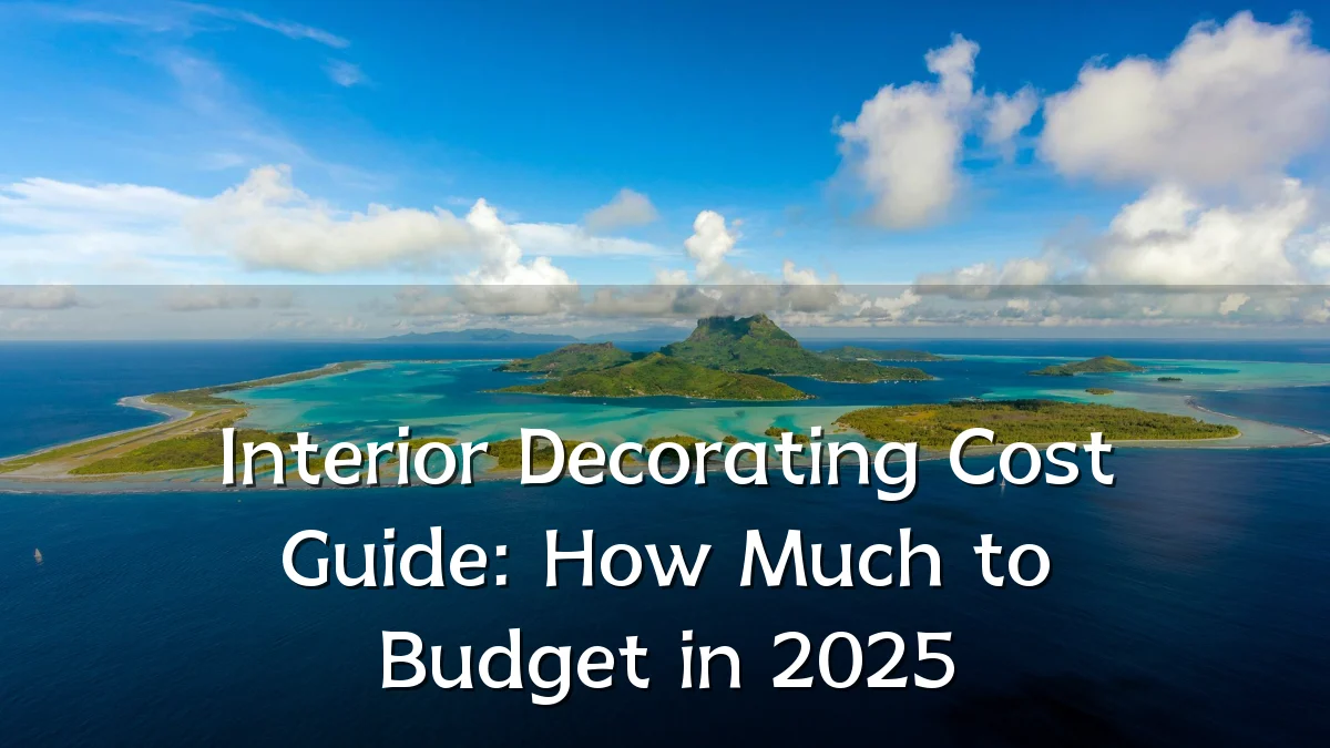 Interior Decorating Cost Guide: How Much to Budget in 2025