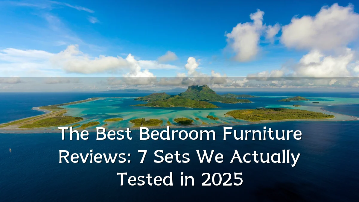 The Best Bedroom Furniture Reviews: 7 Sets We Actually Tested in 2025