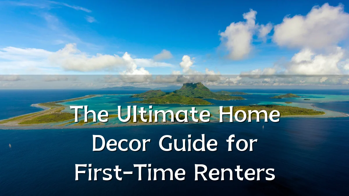 The Ultimate Home Decor Guide for First-Time Renters