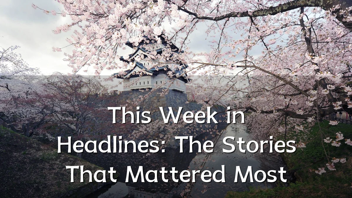 This Week in Headlines: The Stories That Mattered Most