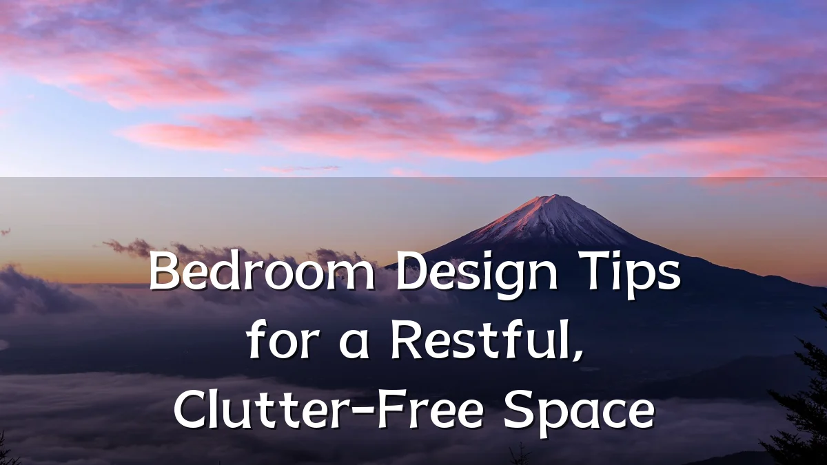 Bedroom Design Tips for a Restful, Clutter-Free Space