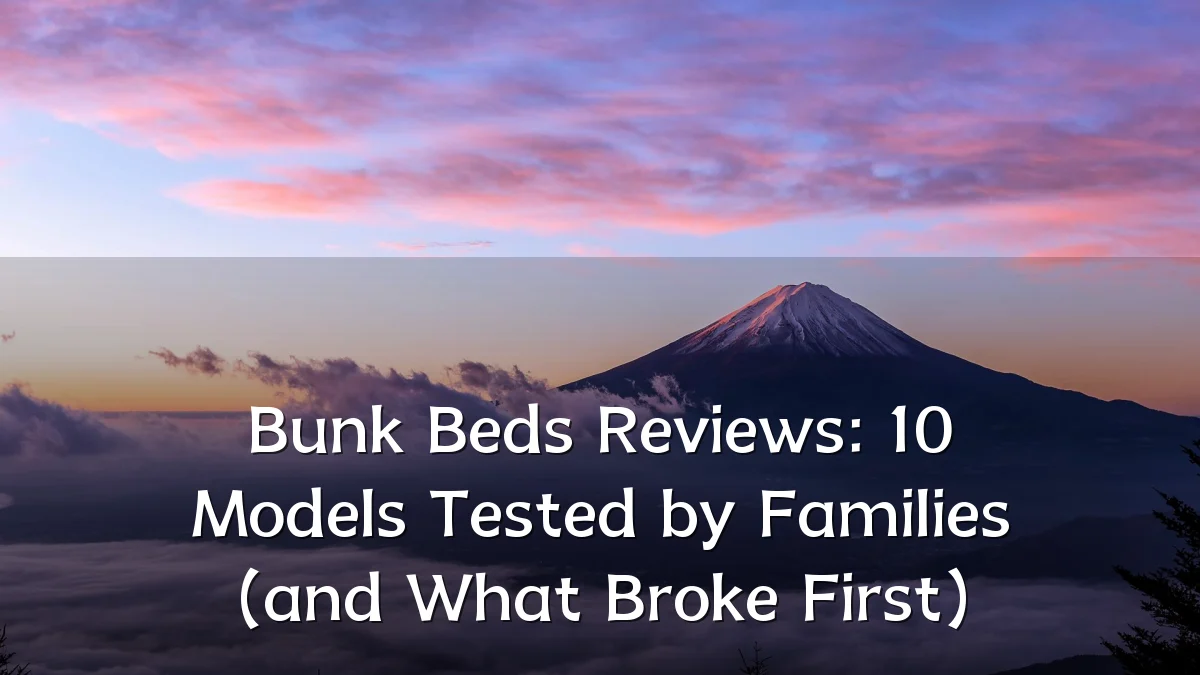 Bunk Beds Reviews: 10 Models Tested by Families (and What Broke First)