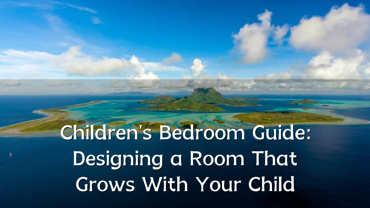 Children's Bedroom Guide: Designing a Room That Grows With Your Child