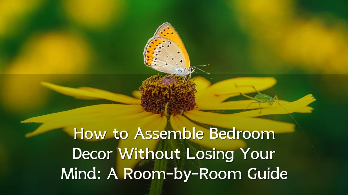How to Assemble Bedroom Decor Without Losing Your Mind: A Room-by-Room Guide