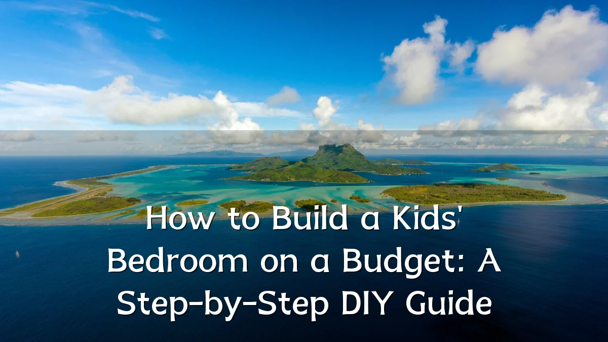 How to Build a Kids' Bedroom on a Budget: A Step-by-Step DIY Guide