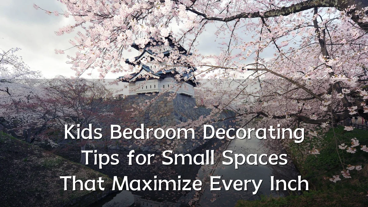 Kids Bedroom Decorating Tips for Small Spaces That Maximize Every Inch