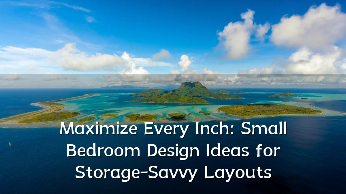 Maximize Every Inch: Small Bedroom Design Ideas for Storage-Savvy Layouts