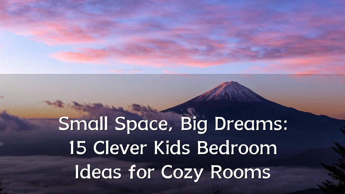 Small Space, Big Dreams: 15 Clever Kids Bedroom Ideas for Cozy Rooms