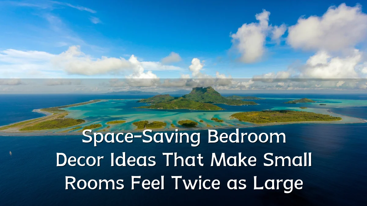 Space-Saving Bedroom Decor Ideas That Make Small Rooms Feel Twice as Large