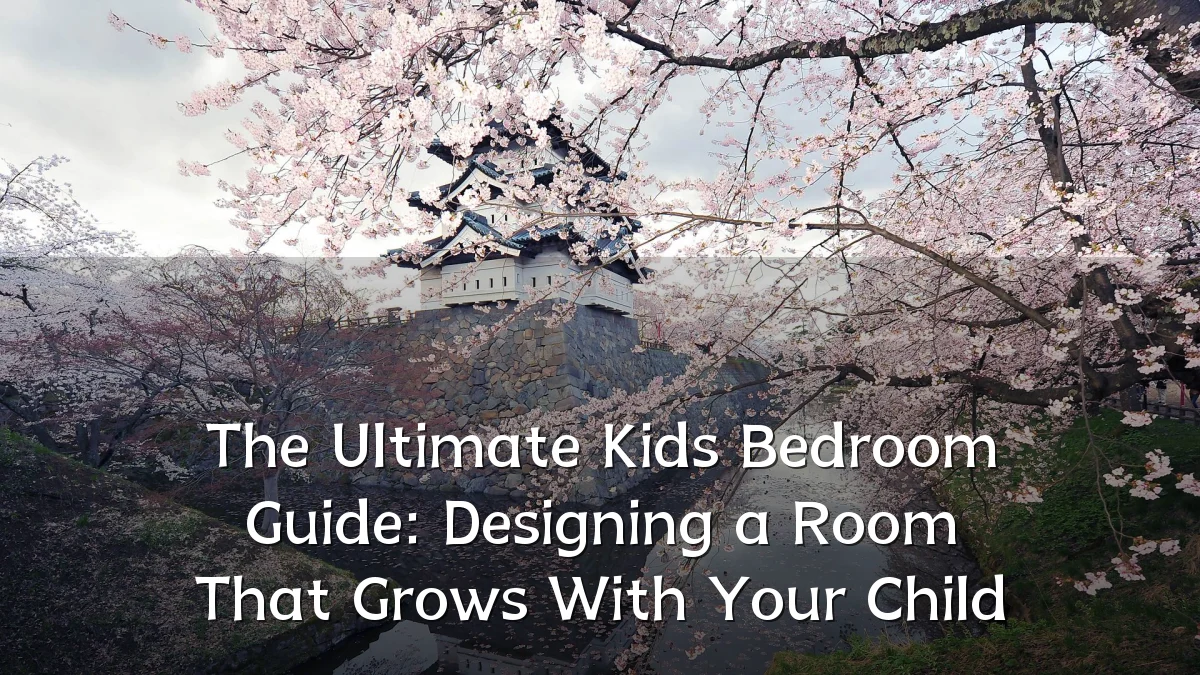 The Ultimate Kids Bedroom Guide: Designing a Room That Grows With Your Child