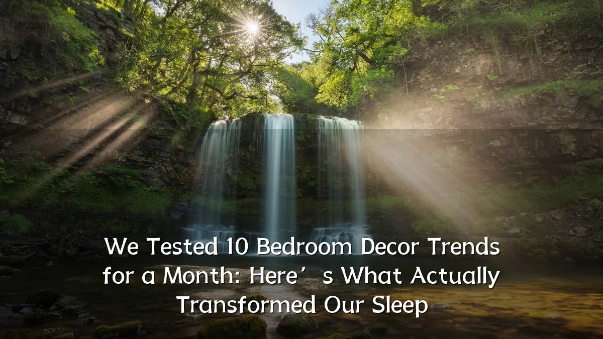 We Tested 10 Bedroom Decor Trends for a Month: Here’s What Actually Transformed Our Sleep