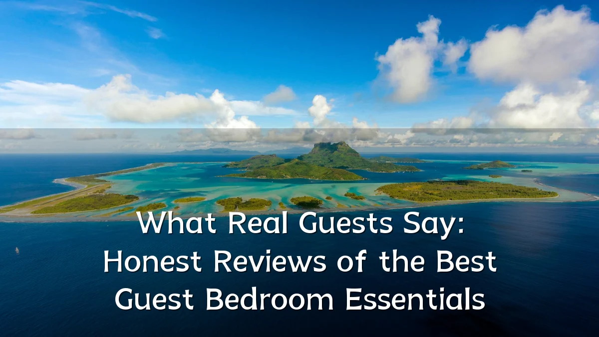 What Real Guests Say: Honest Reviews of the Best Guest Bedroom Essentials